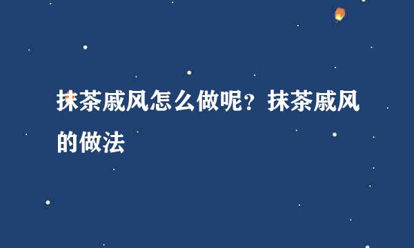 抹茶戚风怎么做呢？抹茶戚风的做法