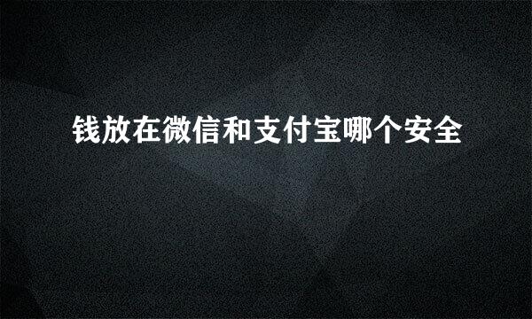 钱放在微信和支付宝哪个安全