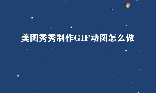 美图秀秀制作GIF动图怎么做
