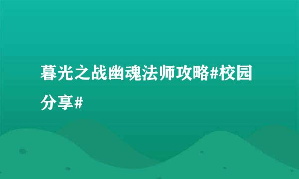 暮光之战幽魂法师攻略#校园分享#