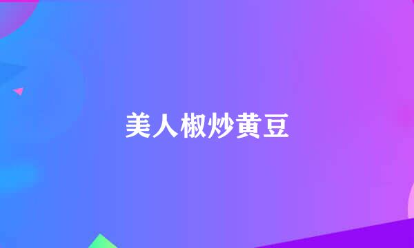 美人椒炒黄豆