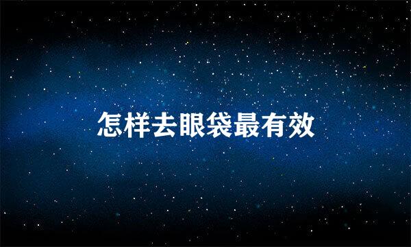 怎样去眼袋最有效