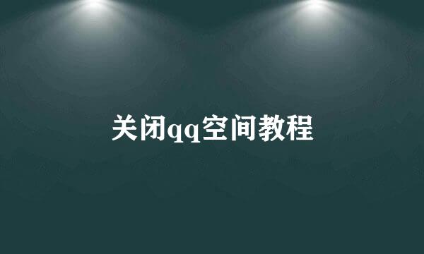 关闭qq空间教程