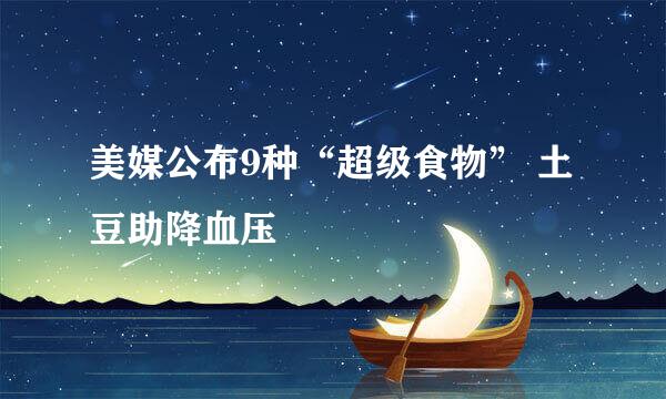 美媒公布9种“超级食物” 土豆助降血压