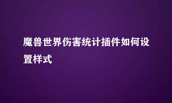 魔兽世界伤害统计插件如何设置样式