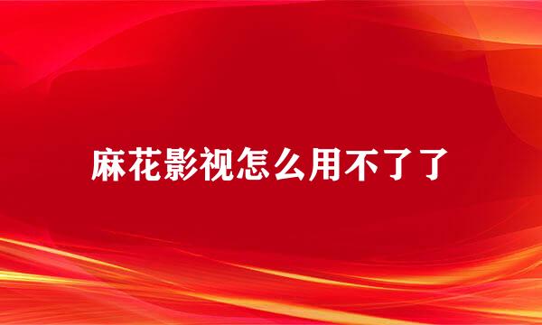 麻花影视怎么用不了了