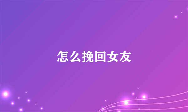 怎么挽回女友