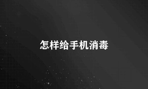 怎样给手机消毒