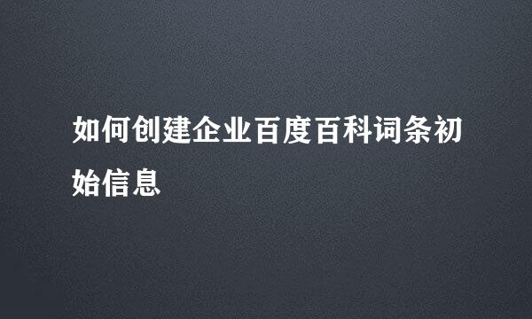 如何创建企业百度百科词条初始信息