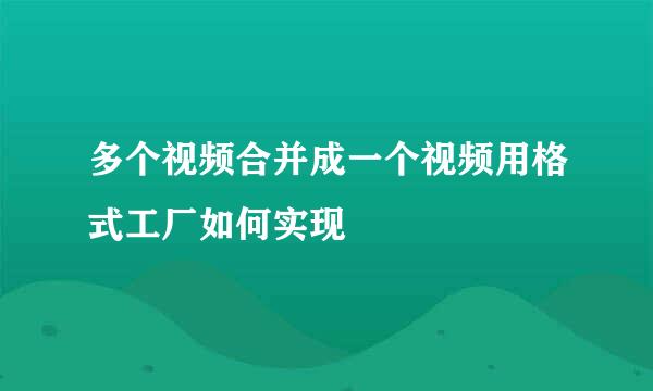 多个视频合并成一个视频用格式工厂如何实现