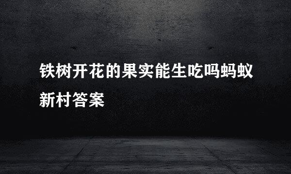 铁树开花的果实能生吃吗蚂蚁新村答案