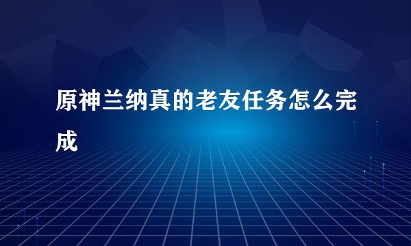 原神兰纳真的老友任务怎么完成