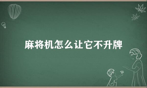 麻将机怎么让它不升牌
