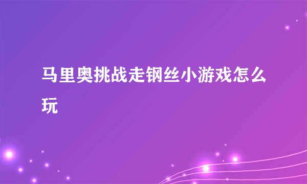 马里奥挑战走钢丝小游戏怎么玩