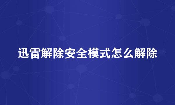迅雷解除安全模式怎么解除