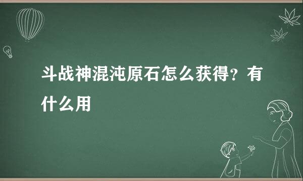 斗战神混沌原石怎么获得?有什么用