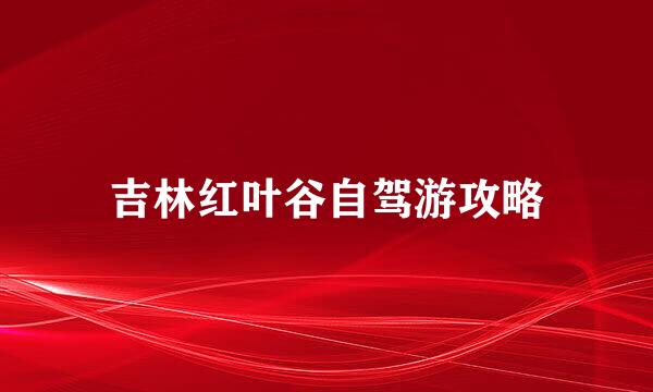 吉林红叶谷自驾游攻略