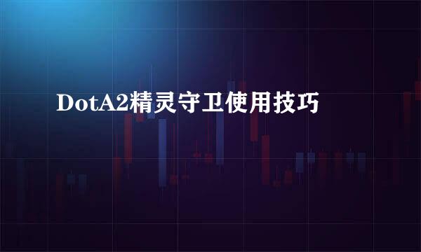 DotA2精灵守卫使用技巧
