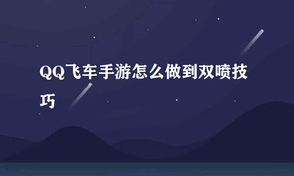 QQ飞车手游怎么做到双喷技巧