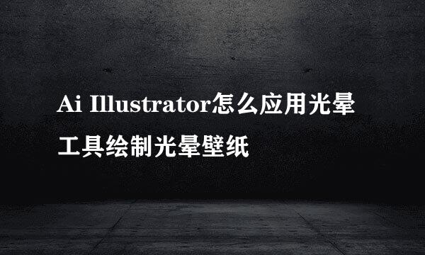 Ai Illustrator怎么应用光晕工具绘制光晕壁纸