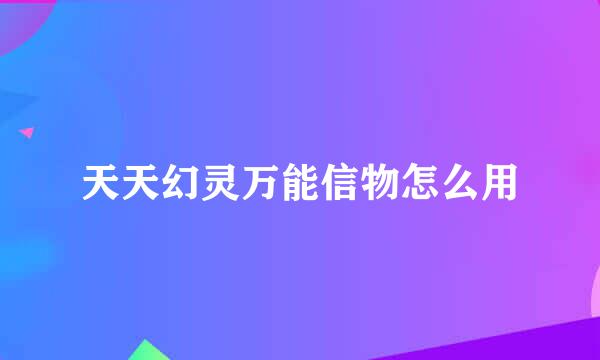 天天幻灵万能信物怎么用