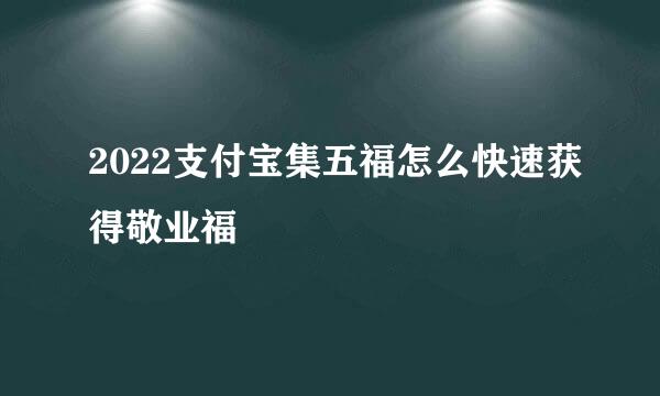 2022支付宝集五福怎么快速获得敬业福