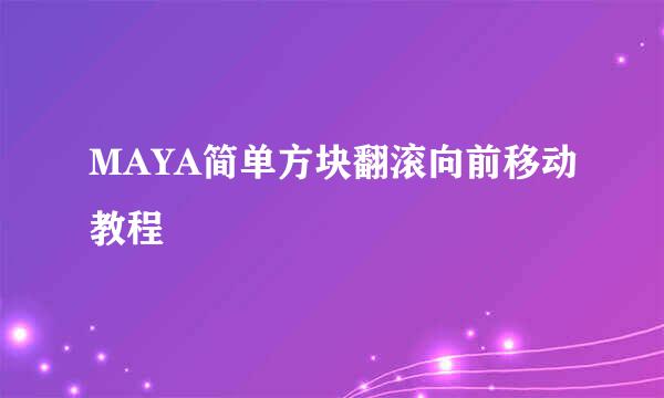 MAYA简单方块翻滚向前移动教程