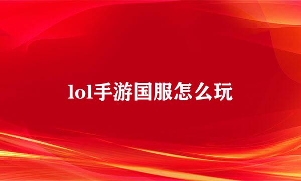 lol手游国服怎么玩