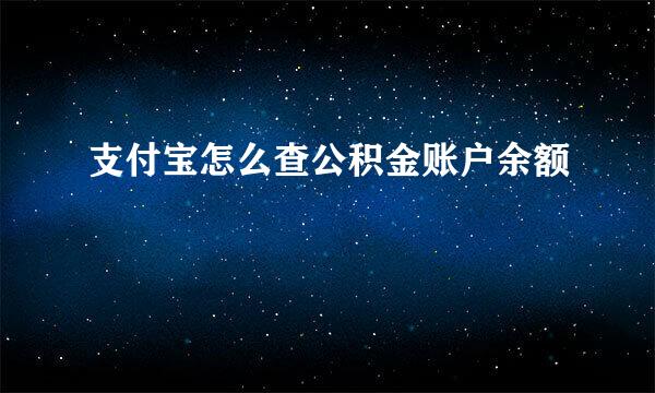 支付宝怎么查公积金账户余额