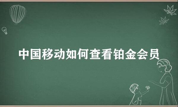 中国移动如何查看铂金会员