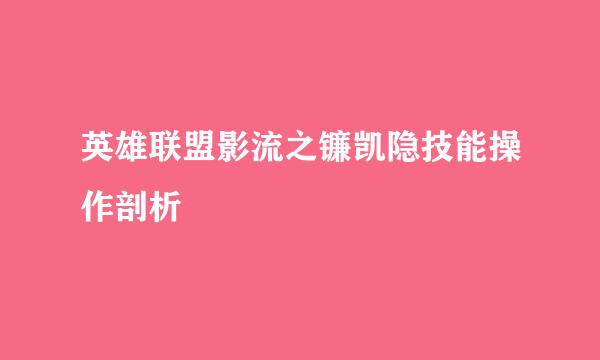 英雄联盟影流之镰凯隐技能操作剖析
