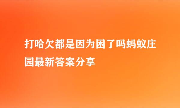 打哈欠都是因为困了吗蚂蚁庄园最新答案分享