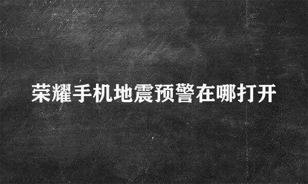 荣耀手机地震预警在哪打开