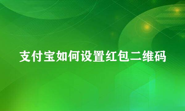 支付宝如何设置红包二维码