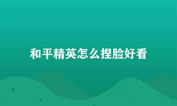 和平精英怎么捏脸好看