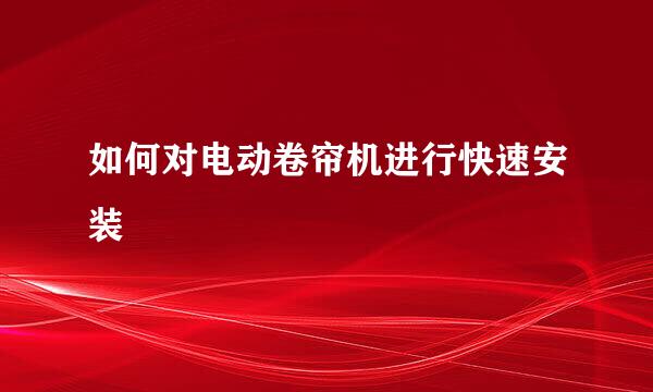 如何对电动卷帘机进行快速安装