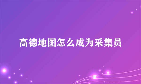 高德地图怎么成为采集员