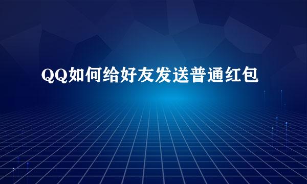 QQ如何给好友发送普通红包