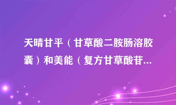 天晴甘平(甘草酸二胺肠溶胶囊)和美能(复方甘草酸苷片)的区别
