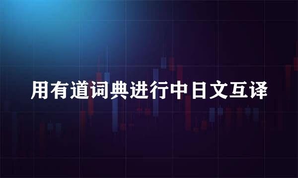 用有道词典进行中日文互译