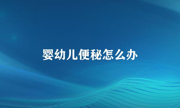 婴幼儿便秘怎么办