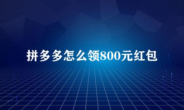 拼多多怎么领800元红包