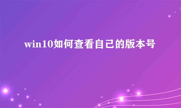 win10如何查看自己的版本号