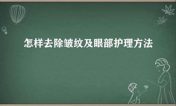 怎样去除皱纹及眼部护理方法