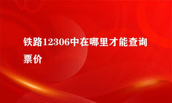铁路12306中在哪里才能查询票价