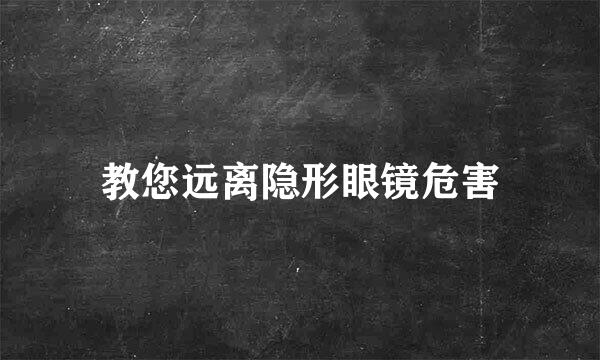 教您远离隐形眼镜危害