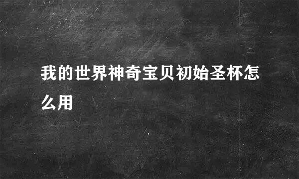 我的世界神奇宝贝初始圣杯怎么用