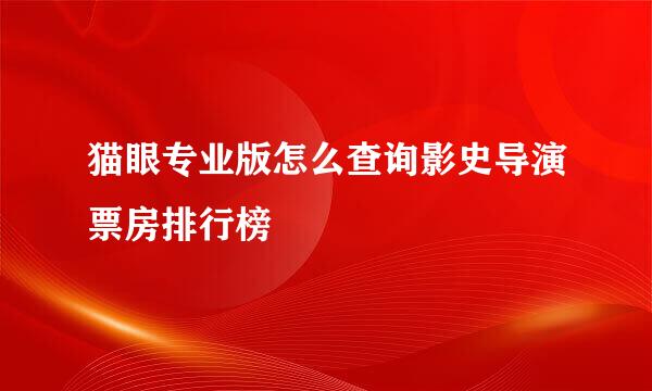 猫眼专业版怎么查询影史导演票房排行榜