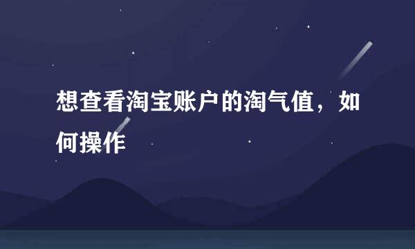 想查看淘宝账户的淘气值，如何操作