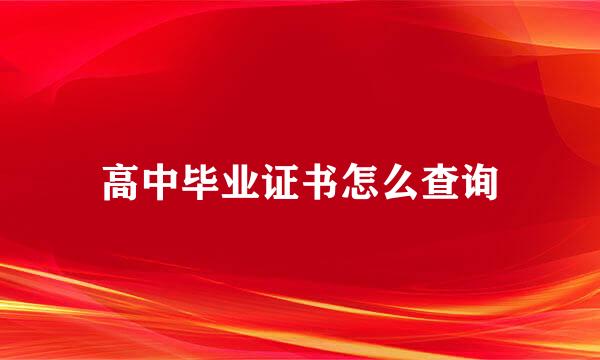 高中毕业证书怎么查询